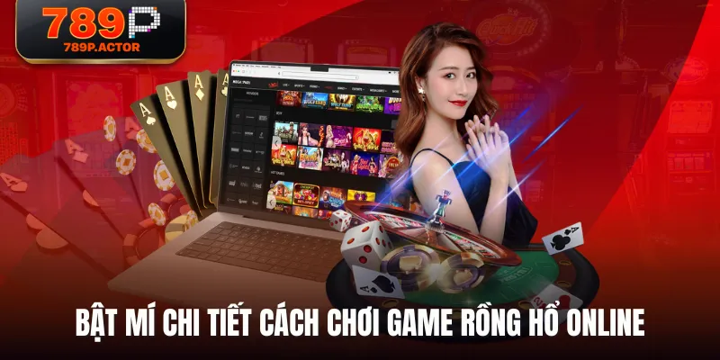 Bật mí chi tiết cách chơi game Rồng Hổ Online Bật mí chi tiết cách chơi game Rồng Hổ Online