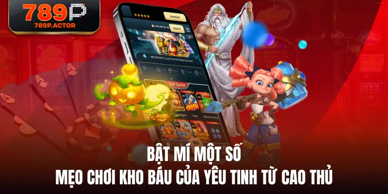 Bật mí một số mẹo chơi Kho Báu Của Yêu Tinh từ cao thủ Bật mí một số mẹo chơi Kho Báu Của Yêu Tinh từ cao thủ