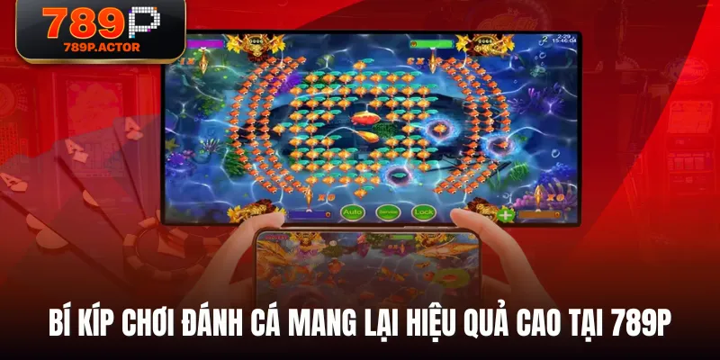 Bí kíp chơi đánh cá mang lại hiệu quả cao tại 789P Bí kíp chơi đánh cá mang lại hiệu quả cao tại 789P