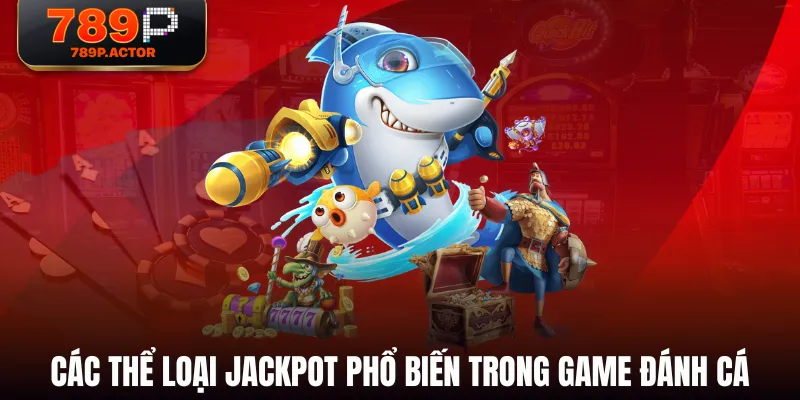 Các thể loại Jackpot phổ biến trong game Đánh Cá