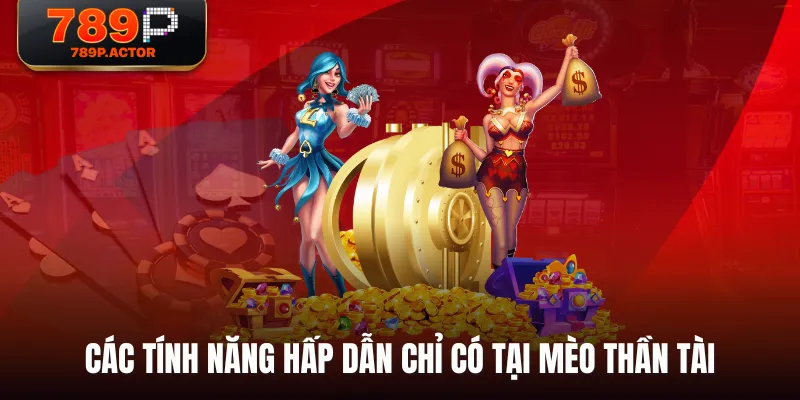 Các tính năng hấp dẫn chỉ có tại Mèo Thần Tài Các tính năng hấp dẫn chỉ có tại Mèo Thần Tài