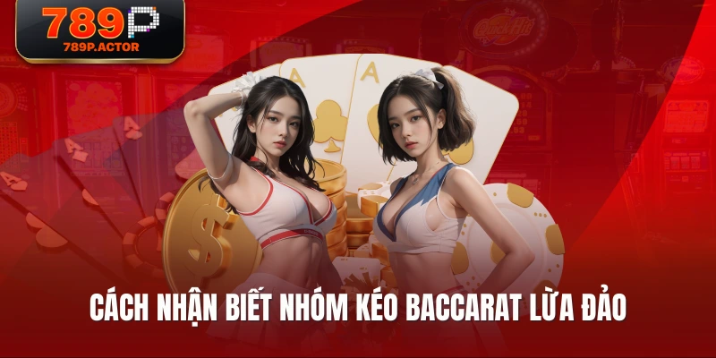 Cách nhận biết nhóm kéo baccarat lừa đảo