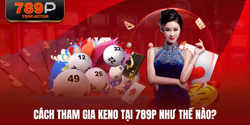 Cách tham gia Keno tại 789P như thế nào? Cách tham gia Keno tại 789P như thế nào?