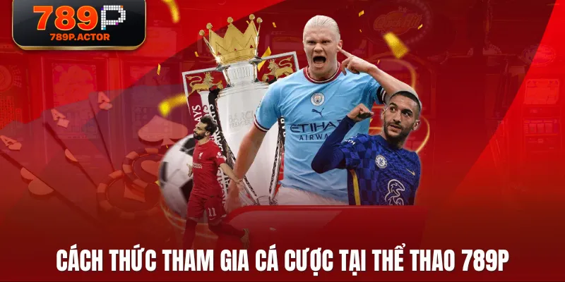 Cách thức tham gia cá cược tại Thể Thao 789P Cách thức tham gia cá cược tại Thể Thao 789P