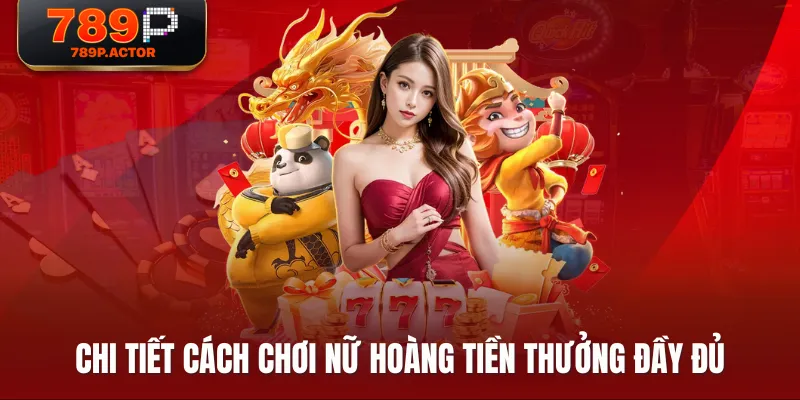 Chi tiết cách chơi Nữ Hoàng Tiền Thưởng đầy đủ