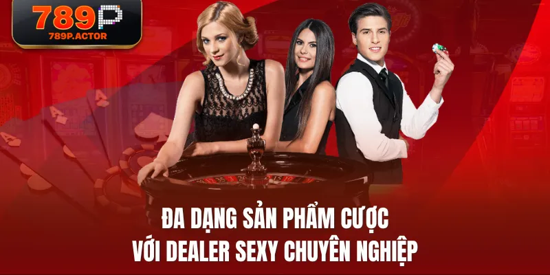 Đa dạng sản phẩm cược với Dealer sexy chuyên nghiệp Đa dạng sản phẩm cược với Dealer sexy chuyên nghiệp