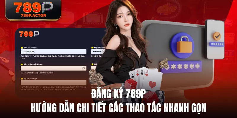 Đăng Ký 789P - Hướng Dẫn Chi Tiết Các Thao Tác Nhanh Gọn