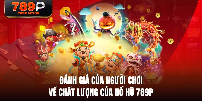Đánh giá của người chơi về chất lượng của Nổ Hũ 789P Đánh giá của người chơi về chất lượng của Nổ Hũ 789P