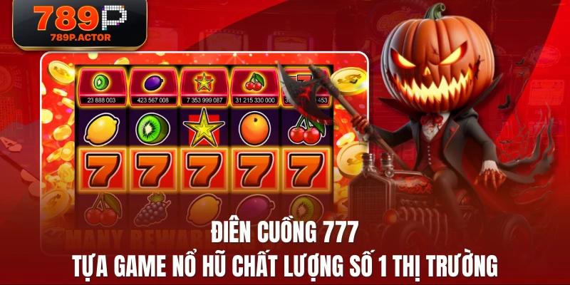 Điên Cuồng 777 - Tựa Game Nổ Hũ Chất Lượng Số 1 Thị Trường