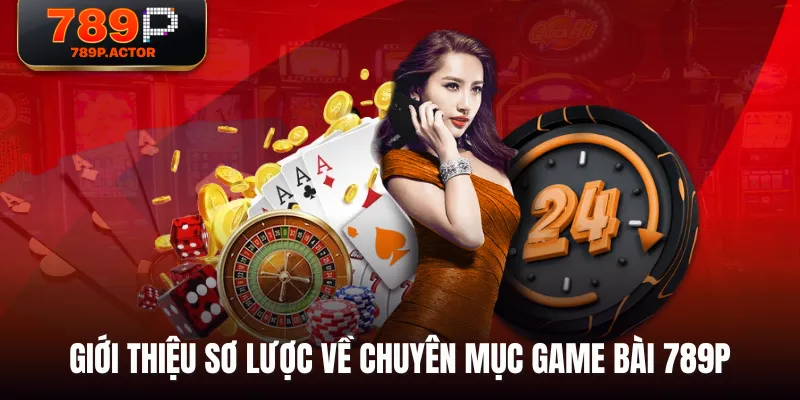 Giới thiệu sơ lược về chuyên mục Game Bài 789P Giới thiệu sơ lược về chuyên mục Game Bài 789P