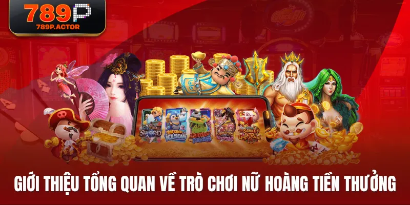 Giới thiệu tổng quan về trò chơi Nữ Hoàng Tiền Thưởng
