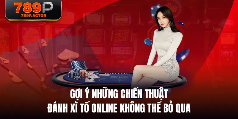 Gợi ý những chiến thuật đánh Xì Tố Online không thể bỏ qua Gợi ý những chiến thuật đánh Xì Tố Online không thể bỏ qua
