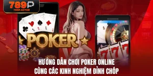 Hướng Dẫn Chơi Poker Online Cùng Các Kinh Nghiệm Đỉnh Chóp