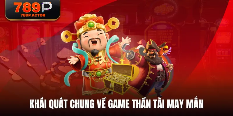 Khái quát chung về game Thần Tài May Mắn Khái quát chung về game Thần Tài May Mắn
