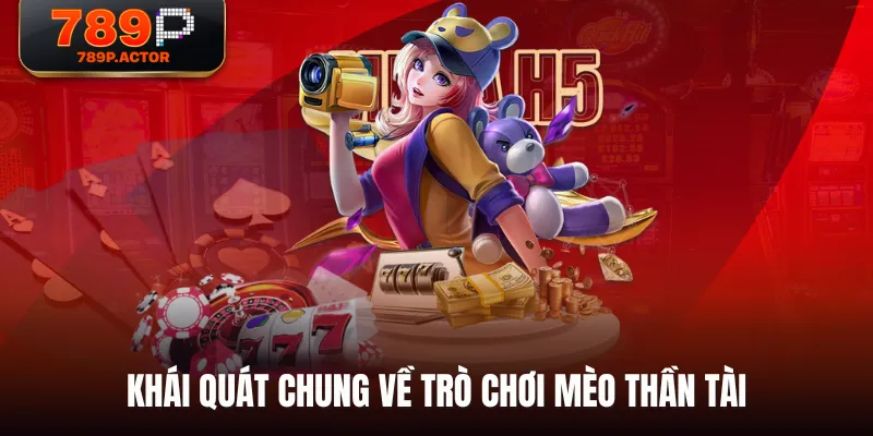 Khái quát chung về trò chơi Mèo Thần Tài Khái quát chung về trò chơi Mèo Thần Tài