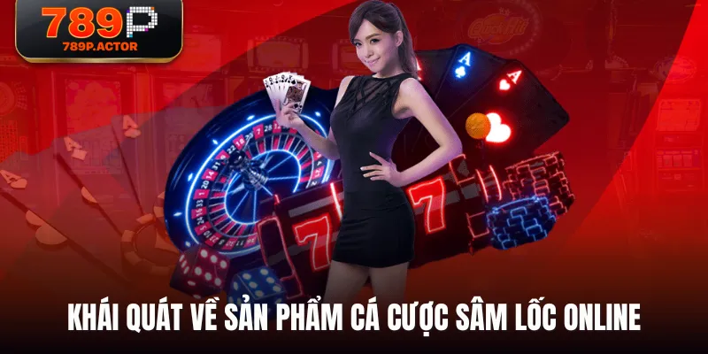 Khái quát về sản phẩm cá cược Sâm Lốc online Khái quát về sản phẩm cá cược Sâm Lốc online