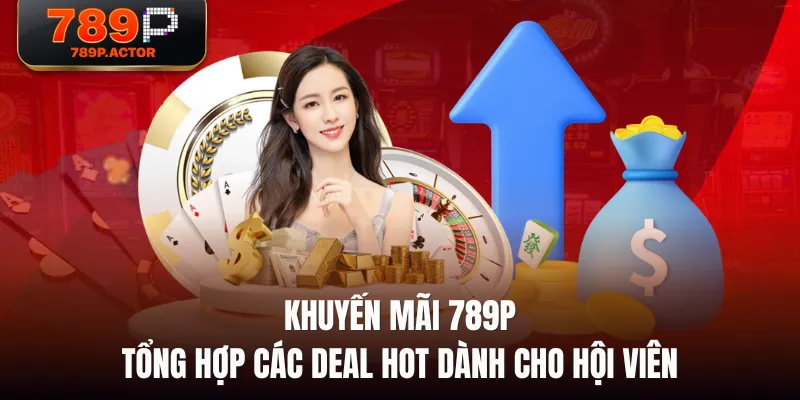 Khuyến Mãi 789P - Tổng Hợp Các Deal Hot Dành Cho Hội Viên Khuyến Mãi 789P - Tổng Hợp Các Deal Hot Dành Cho Hội Viên