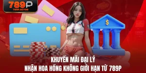 Khuyến Mãi Đại Lý - Nhận Hoa Hồng Không Giới Hạn Từ 789P