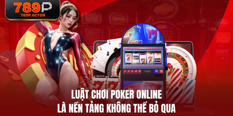 Luật chơi poker online là nền tảng không thể bỏ qua Luật chơi poker online là nền tảng không thể bỏ qua
