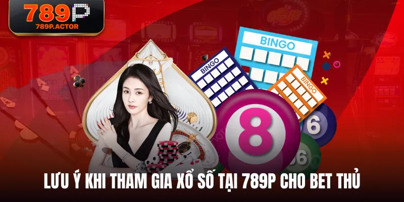 Lưu ý khi tham gia xổ số tại 789P cho bet thủ Lưu ý khi tham gia xổ số tại 789P cho bet thủ