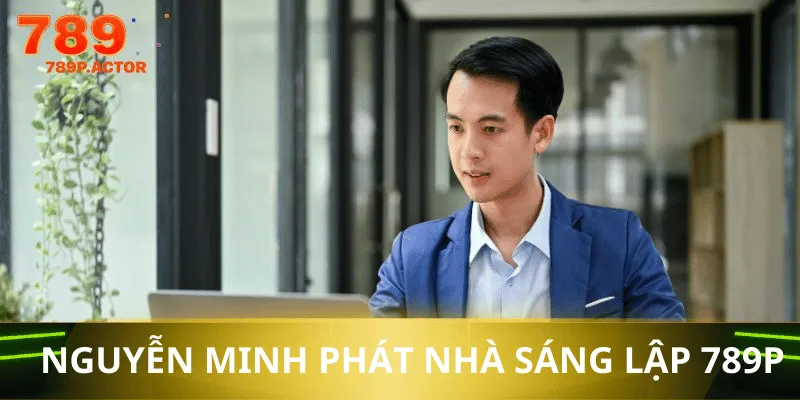 Giới thiệu Nguyễn Minh Phát nhà sáng lập 789P
