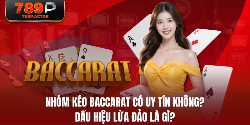 Nhóm Kéo Baccarat Có Uy Tín Không? Dấu Hiệu Lừa Đảo Là Gì?