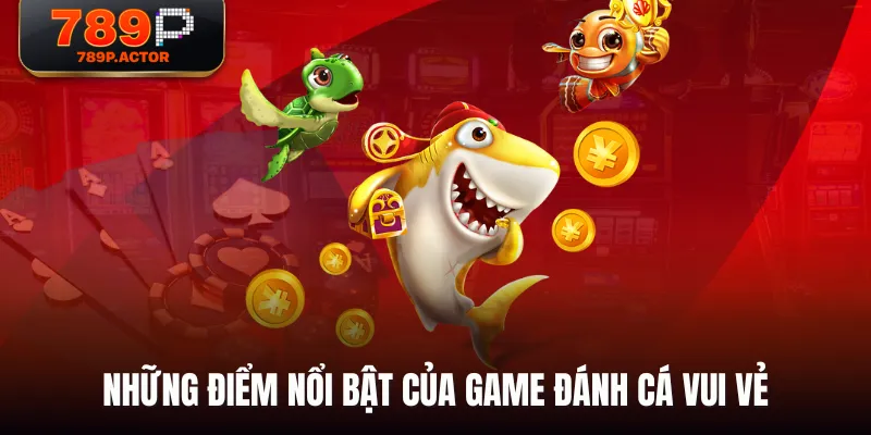 Những điểm nổi bật của game Đánh Cá Vui Vẻ Những điểm nổi bật của game Đánh Cá Vui Vẻ