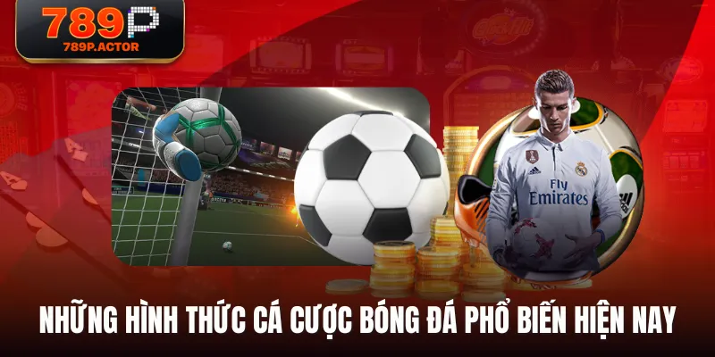 Những hình thức cá cược bóng đá phổ biến hiện nay Những hình thức cá cược bóng đá phổ biến hiện nay