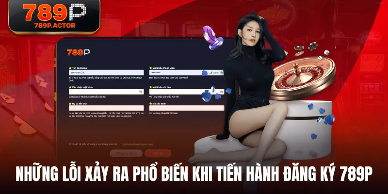 Những lỗi xảy ra phổ biến khi tiến hành đăng ký 789P