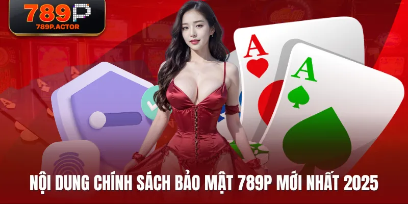 Nội dung chính sách bảo mật 789P mới nhất 2025 Nội dung chính sách bảo mật 789P mới nhất 2025