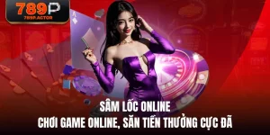 Sâm Lốc Online - Chơi Game Online, Săn Tiền Thưởng Cực Đã
