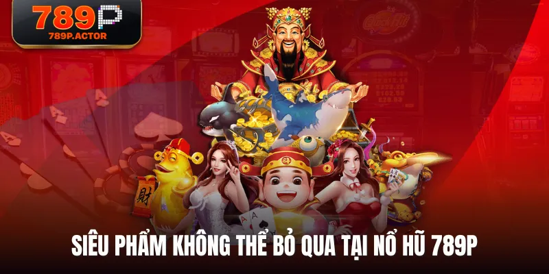 Siêu phẩm không thể bỏ qua tại Nổ Hũ 789P Siêu phẩm không thể bỏ qua tại Nổ Hũ 789P