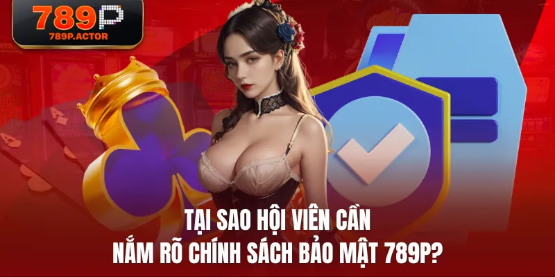 Tại sao hội viên cần nắm rõ chính sách bảo mật 789P? Tại sao hội viên cần nắm rõ chính sách bảo mật 789P?
