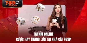 Tài Xỉu Online - Cược Hay Thắng Lớn Tại Nhà Cái 789P