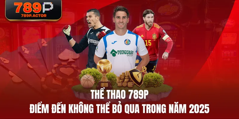 Thể Thao 789P Điểm Đến Hot Không Thể Bỏ Qua Trong Năm 2025 Thể Thao 789P | Điểm Đến Hot Không Thể Bỏ Qua Trong Năm 2025