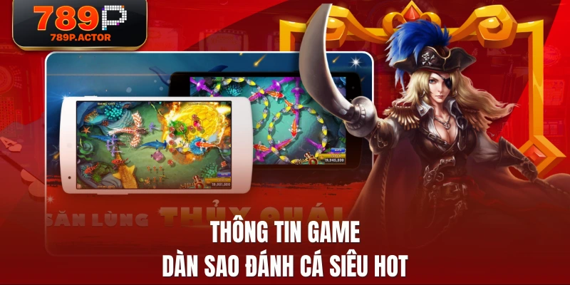 Thông tin game dàn sao đánh cá siêu HOT