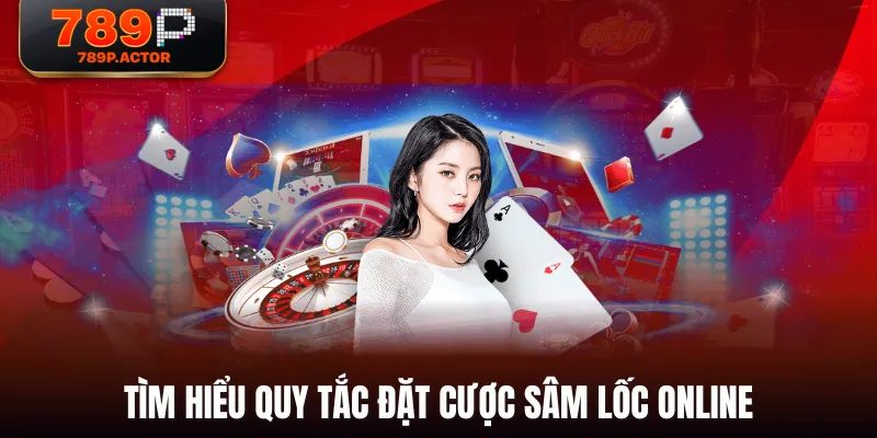 Tìm hiểu quy tắc đặt cược Sâm Lốc online Tìm hiểu quy tắc đặt cược Sâm Lốc online