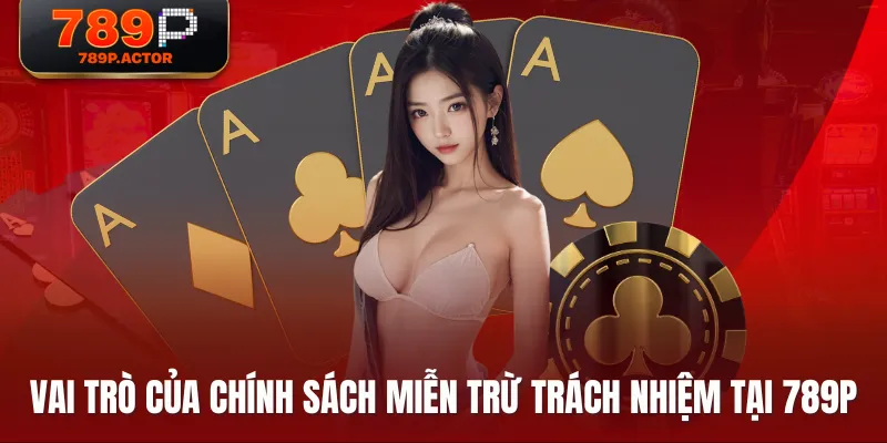 Vai trò của chính sách miễn trừ trách nhiệm tại 789P