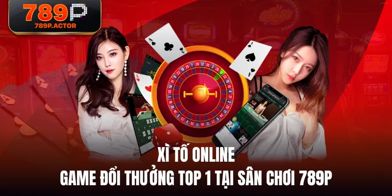 Xì Tố Online - Game Đổi Thưởng Top 1 Tại Sân Chơi 789P